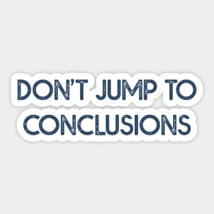 Dont Jump to Conclusions Sticker